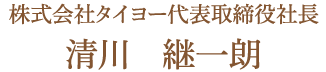 株式会社タイヨー代表取締役社長清川 継一朗